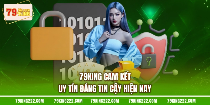 79KINg cam kết uy tín đáng tin cậy hiện nay