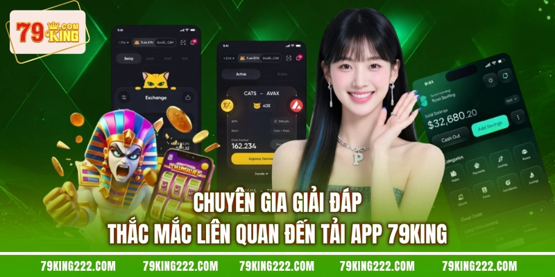 Chuyên gia giải đáp thắc mắc liên quan đến tải app 79KING