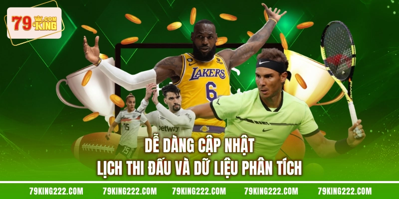 Dễ dàng cập nhật lịch thi đấu và dữ liệu phân tích