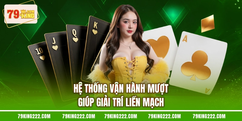 Hệ thống vận hành mượt giúp giải trí liền mạch