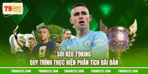 Soi Kèo 79KING - Quy Trình Thực Hiện Phân Tích Bài Bản