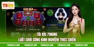 Tài Xỉu 79KING Luật Chơi Cùng Kinh Nghiệm Thực Chiến