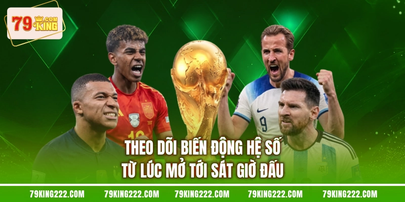 Theo dõi biến động hệ số từ lúc mở tới sát giờ đấu