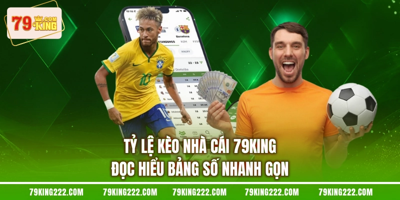 Tỷ Lệ Kèo Nhà Cái 79KING - Đọc Hiểu Bảng Số Nhanh Gọn