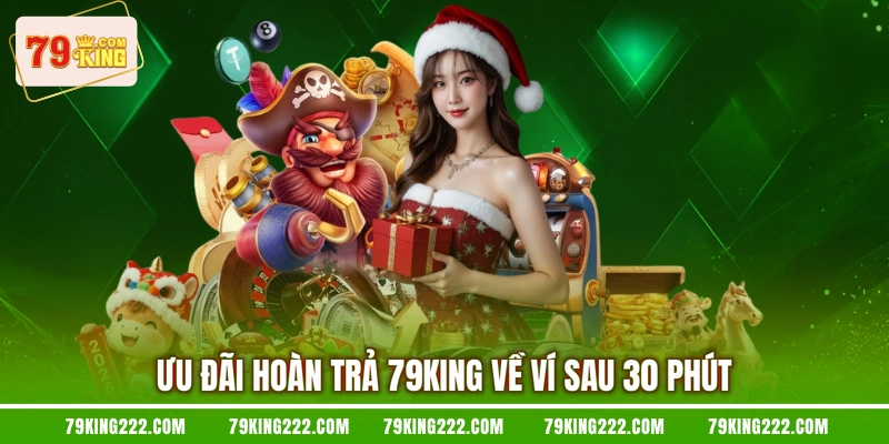 Ưu đãi hoàn trả 79KING về ví sau 30 phút
