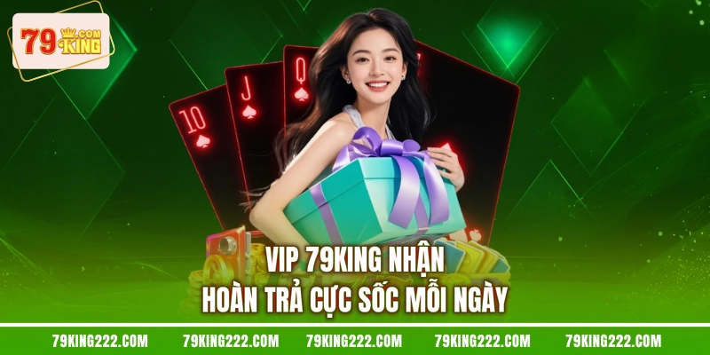 VIP 79KING nhận hoàn trả cực sốc mỗi ngày